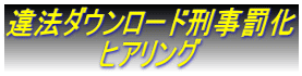 違法ダウンロード刑事罰化 　　　　　ヒアリング 